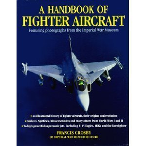 A Handbook of Fighter Aircraft : Featuring Photgraphs from the Imperial War Museum - An Illustrat...