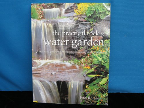 The Practical Rock & Water Garden. A Step-by-step guide for planning and construction to plants a...