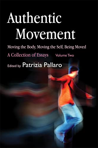 Authentic Movement : Moving the Body, Moving the Self, Being Moved: A Collection of Essays
Authentic Movement : Moving the Body, Moving the Self, Being Moved: A Collection of Essays