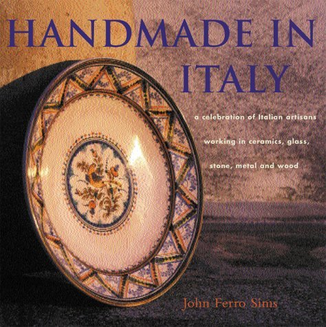 Handmade in Italy : a Celebration of Italian Artisans Working in Ceramics, Textiles Glass, Stone,...
