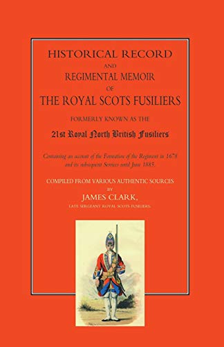 HISTORICAL RECORD AND REGIMENTAL MEMOIR OF THE ROYAL SCOTS FUSILIERS: Formerly known as the 21st ...