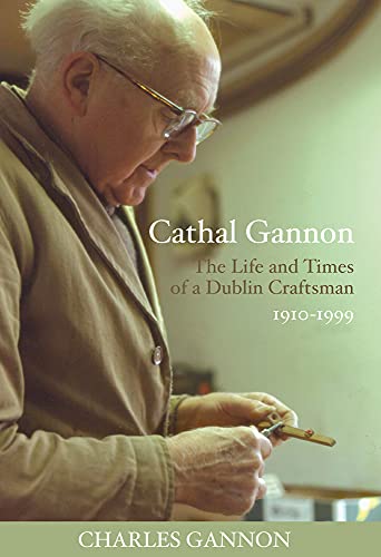 Cathal Gannon : The Life and Times of a Dublin Craftsman 1910-1999