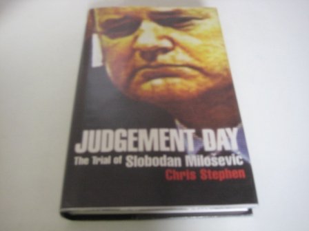 Judgement Day The Trial of Slobodan Milosevic