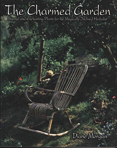 Charmed Garden: Sacred and Enchanting Plants for the Magically Inclined Herbalist