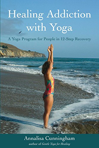 Healing Addiction with Yoga A Yoga Program for People in 12Step Recovery