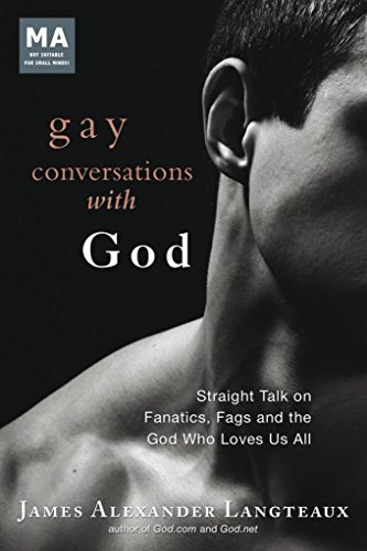 Gay Conversations with God: Straight Talk on Fanatics, Fags and the God Who Loves Us All