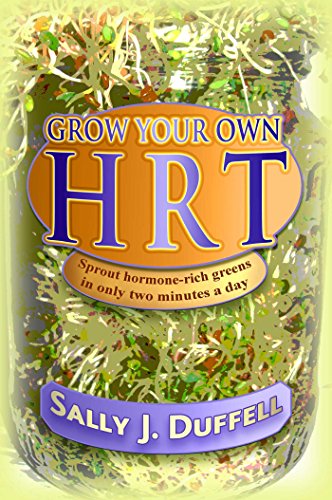 Grow Your Own HRT : Sprout Hormone-rich Greens in Only Two Minutes a Day