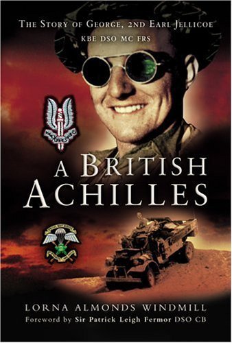 A British Achilles: The Story of George, 2nd Earl Jellicoe Kbe, Dso, Mc, Frs Soldier, Diplomat, P...