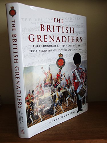 The British Grenadiers: 350 Years of the First Regiment of Foot Guards 1656-2006
