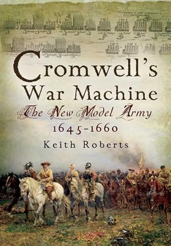 Cromwell’s War Machine: The New Model Army 1645-1660