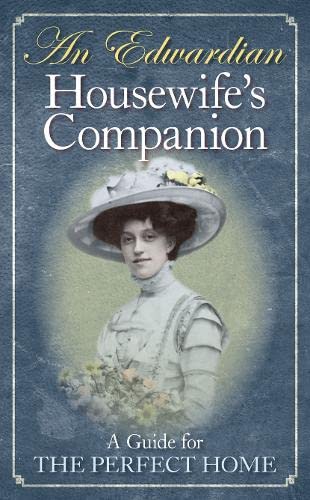 An Edwardian Housewife's Companion: A Guide for the Perfect Home