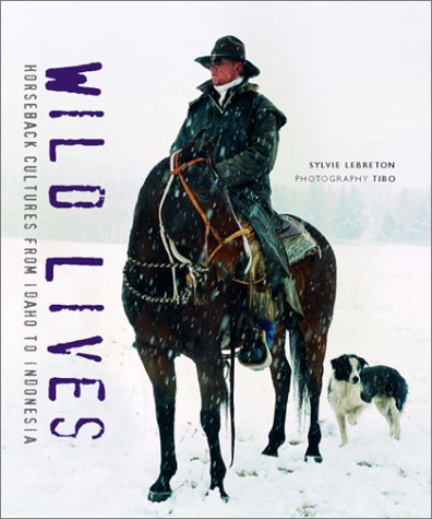 Wild Lives. Horseback Cultures from Idaho to Indonesia.