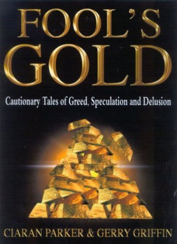 Fool's Gold. Cautionary Tales of Greed, Speculation and Delusion.