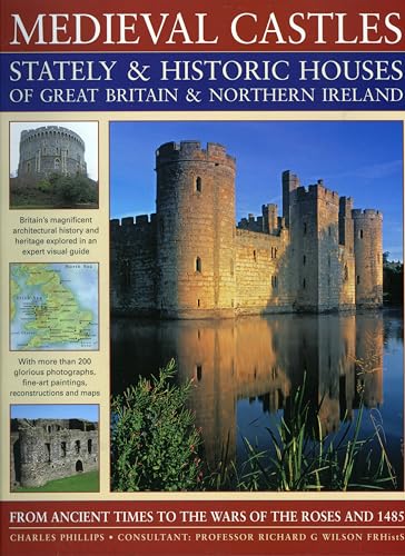 Medieval Castles, Stately & Historic Houses of Great Britain & Northern Ireland: From ancient tim...