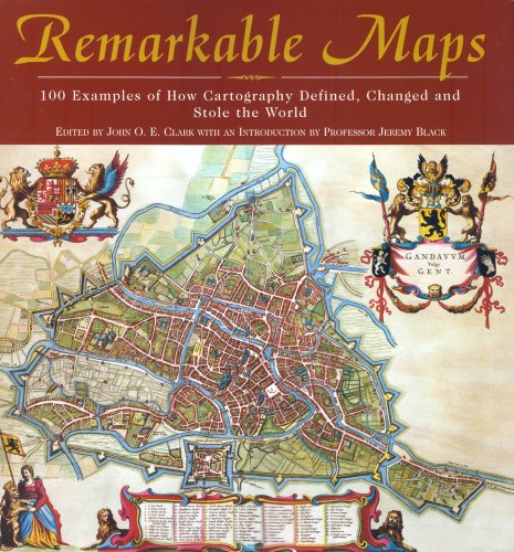 Remarkable Maps: 100 Examples of the Science, Art and Politics of Cartography Throughout History