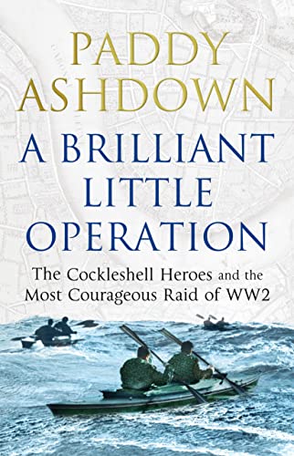 A Brilliant Little Operation: The Cockleshell Heroes and the Most Courageous Raid of World War 2