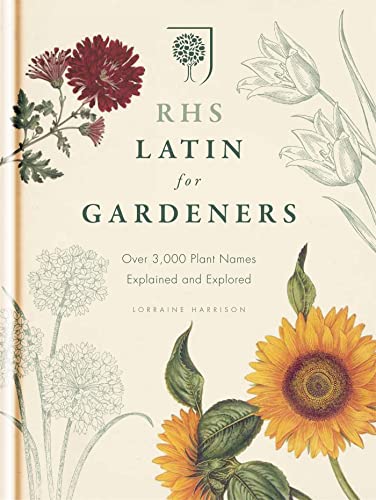 RHS Latin for Gardeners: Over 3,000 Plant Names Explained and Explored
RHS Latin for Gardeners: Over 3,000 Plant Names Explained and Explored