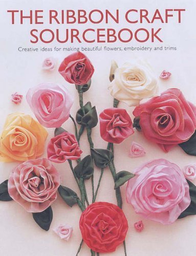 The Ribbon Craft Sourcebook: Creative Ideas for Making Beautiful Flowers, Embroidery and Trims