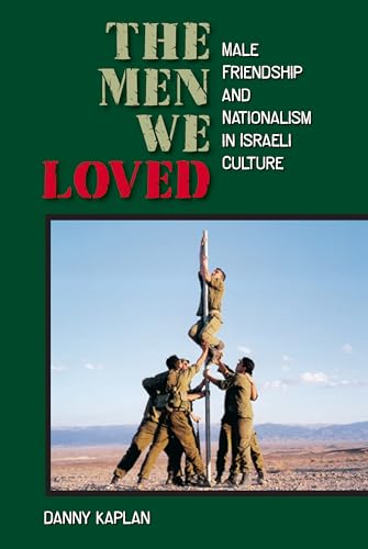 The Men We Loved: Male Friendship and Nationalism in Israeli Culture