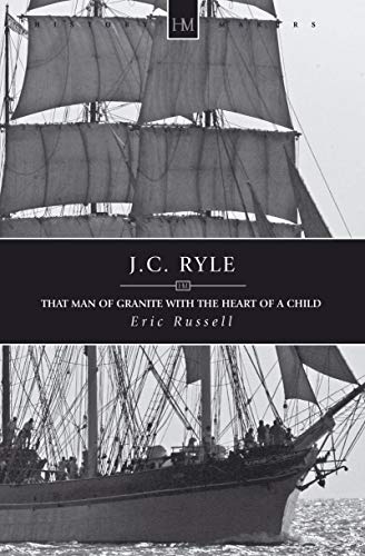 J. C. Ryle : That Man of Granite With The Heart of a Child