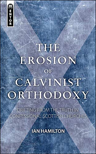 The Erosion of Calvinist Orthodoxy Drifting from the Truth in Confessional Scottish Churches