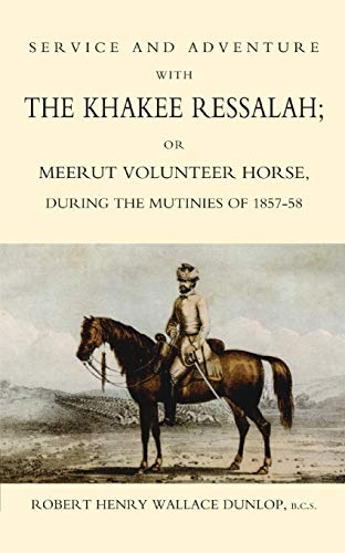 Service and Adventure with the Khakee Ressalah or Meerut Volunteer Horse During the Mutiners of 1857-58
Service and Adventure with the Khakee Ressalah or Meerut Volunteer Horse During the Mutiners of 1857-58