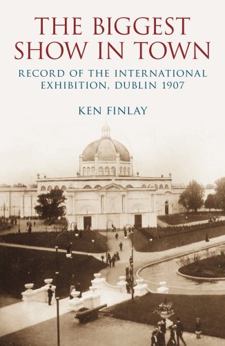 The Biggest Show in Town . RECORD OF THE INTERNATIONAL EXHIBITION DUBLIN 1907