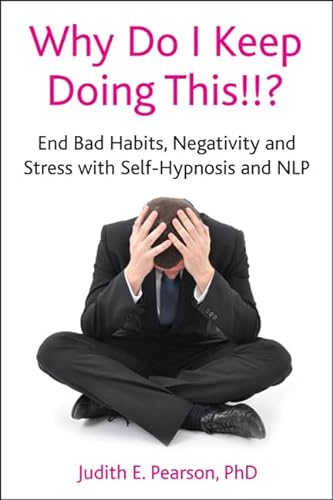 Why Do I Keep Doing This!!? End bad habits, negativity and stress with self-hypnosis and NLP