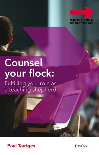 Counsel Your Flock: Fulfilling Your Role as a Teaching Shepherd (Ministering the Master's Way).