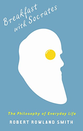 Breakfast with Socrates: The Philosophy of Everyday Life