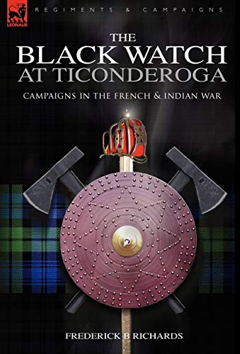 The Black Watch at Ticonderoga: Campaigns in the French & Indian War (Regiments & Campaigns, 15)
The Black Watch at Ticonderoga: Campaigns in the French & Indian War (Regiments & Campaigns, 15)