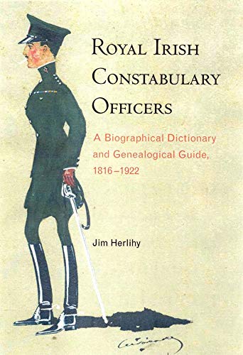 Royal Irish Constabulary Officers: A Biographical Dictionary and Genealogical Guide, 1816-1922
Royal Irish Constabulary Officers: A Biographical Dictionary and Genealogical Guide, 1816-1922