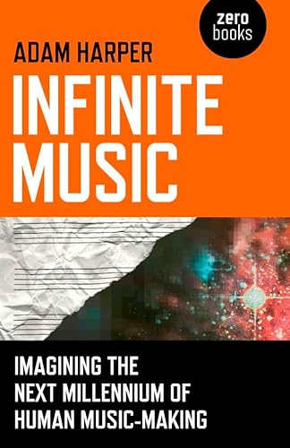 Infinite Music : Imagining the Next Millennium of Human Music-Making