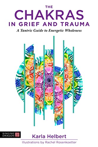 Chakras in Grief and Trauma : A Tantric Guide to Energetic Wholeness