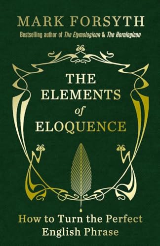 The Elements of Eloquence: How to Turn the Perfect English Phrase