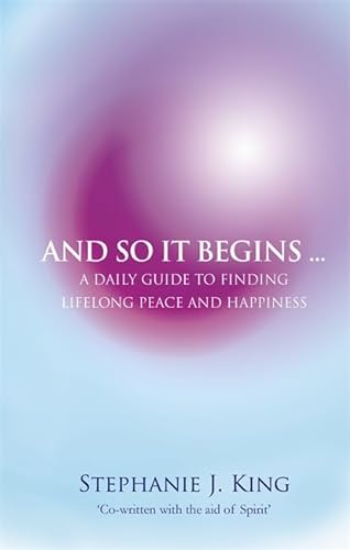 And So it Begins : A Daily Guide to Finding Lifelong Peace and Happiness
