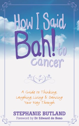 How I Said Bah! to Cancer : A Guide to Thinking, Laughing, Living and Dancing Your Way Through
