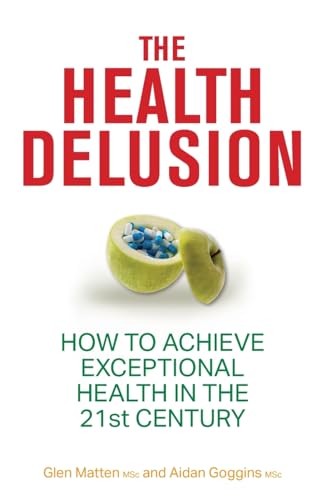 The Health Delusion: How to Achieve Exceptional Health in the 21st Century