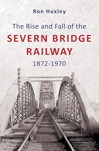The Rise and Fall of the Severn Bridge Railway 1872-1970.