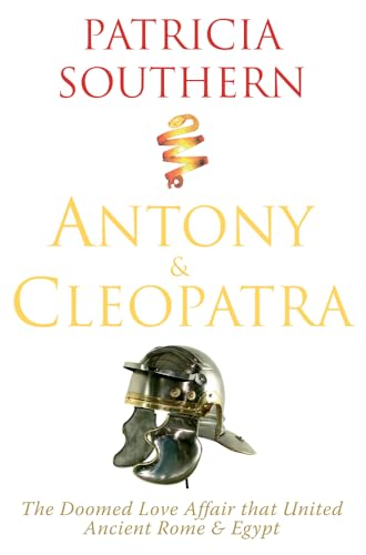 Antony & Cleopatra. The Doomed Love Affair That United Ancient Rome and Egypt.