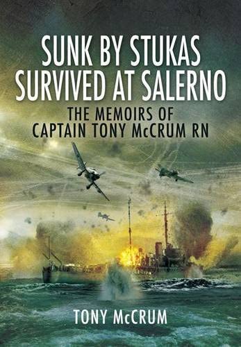 Sunk by Stukas, Survived at Salerno: The Memoirs of Captain Tony McCrum RN