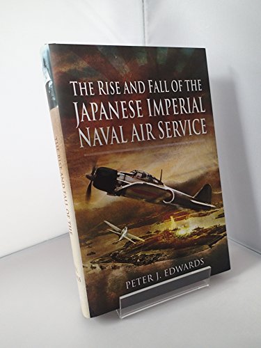 The Rise and Fall of the Japanese Imperial Naval Air Service.