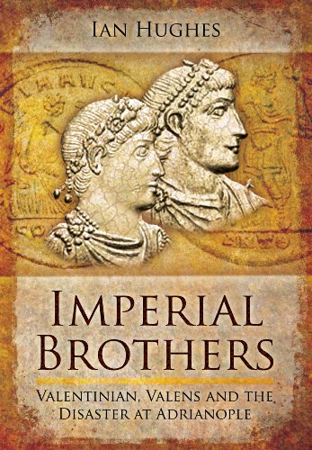 Imperial Brothers: Valentinian, Valens and the Disaster at Adrianople.