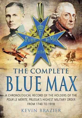 THE COMPLETE BLUE MAX; A CHRONOLOGICAL RECORD OF THE HOLDERS OF THE POUR LE MERITE . 1740 TO 1918