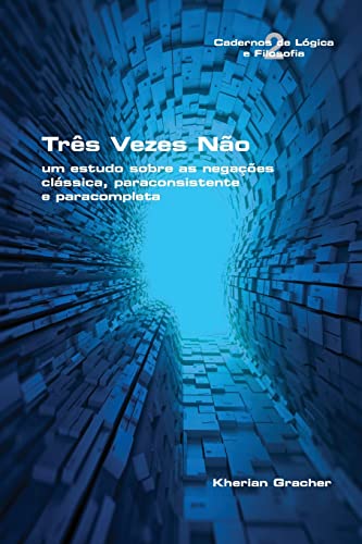 Três Vezes Não: um estudo sobre as negações clássica, paraconsistente e paracompleta (Portuguese Edition)
Três Vezes Não: um estudo sobre as negações clássica, paraconsistente e paracompleta (Portuguese Edition)