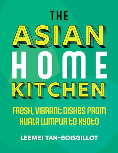 The Asian Home Kitchen: Fresh, Vibrant Dishes from Kuala Lumpur to Kyoto