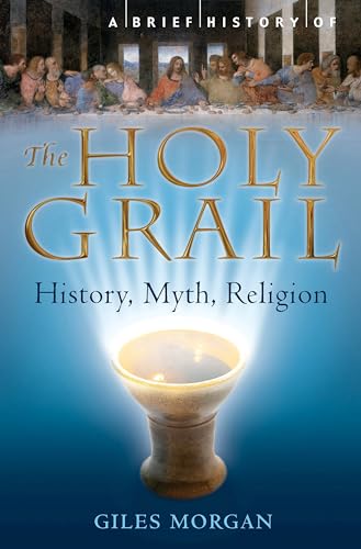 A Brief History of the Holy Grail: The Legendary Quest (Brief Histories)