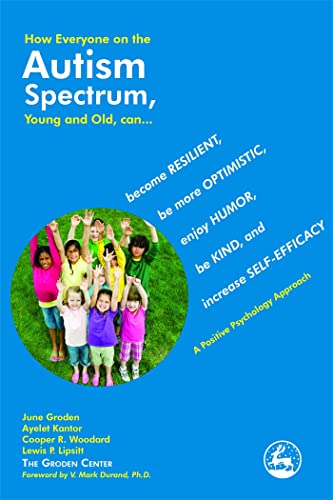 How Everyone on the Autism Spectrum, Young and Old, can. : Become Resilient, be More Optimistic, ...