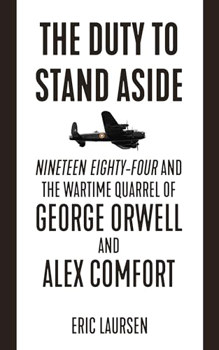 The Duty to Stand Aside: Nineteen Eighty-Four and the Wartime Quarrel of George Orwell and Alex Comfort
The Duty to Stand Aside: Nineteen Eighty-Four and the Wartime Quarrel of George Orwell and Alex Comfort