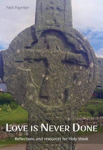 Love is Never Done Reflections and resources for Holy Week